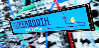 Superbooth 24 Berlin, 16. bis 18.05.2024, alle News